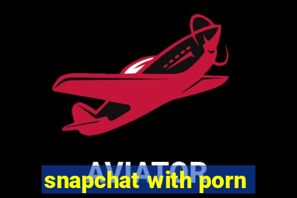 snapchat with porn